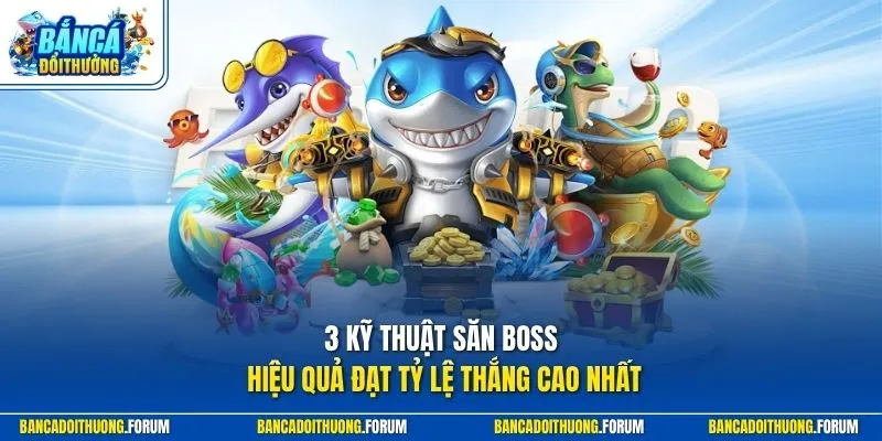 3 kỹ thuật săn boss hiệu quả đạt tỷ lệ thắng cao nhất