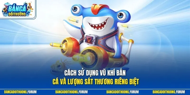 Cách sử dụng vũ khí bắn cá và lượng sát thương riêng biệt