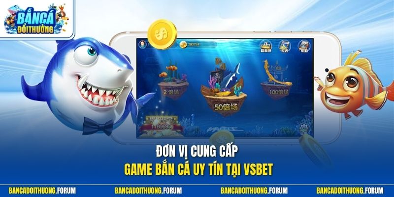 Đơn vị cung cấp game bắn cá uy tín tại VSBET