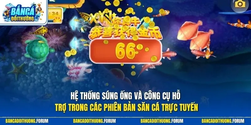 Hệ thống súng ống và công cụ hỗ trợ trong các phiên bản săn cá trực tuyến