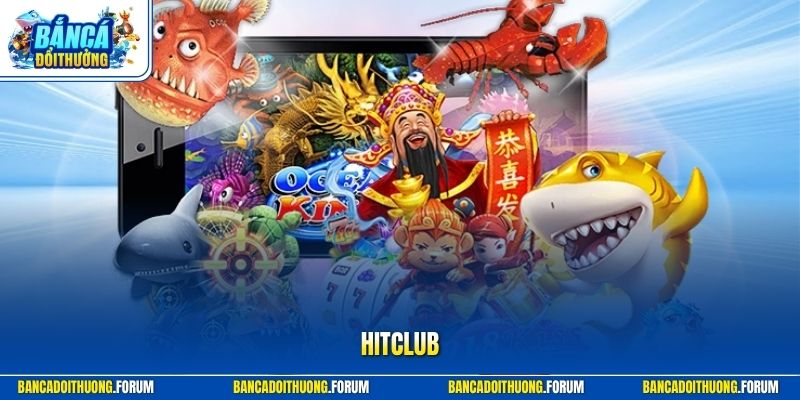 HITCLUB - Thương Hiệu Bắn Cá Đổi Thưởng Chuyên Nghiệp Nhất