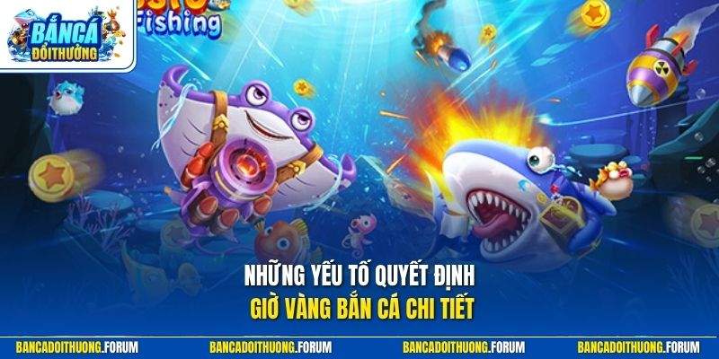 Những yếu tố quyết định giờ vàng bắn cá chi tiết