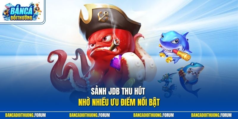Sảnh JDB thu hút nhờ nhiều ưu điểm nổi bật