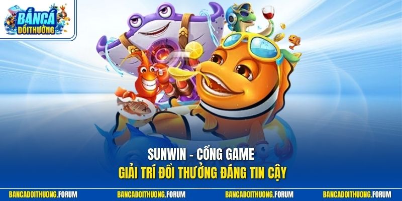 SUNWIN - Cổng game giải trí đổi thưởng đáng tin cậy